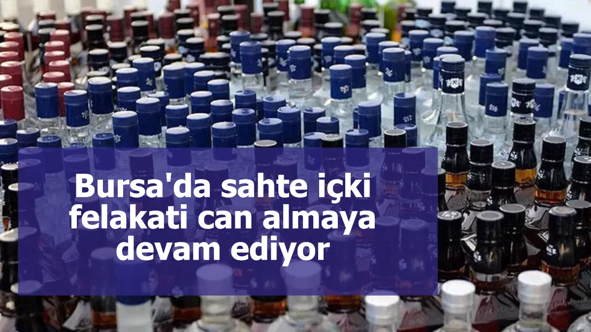 Bursa'da sahte içki felakati can almaya devam ediyor